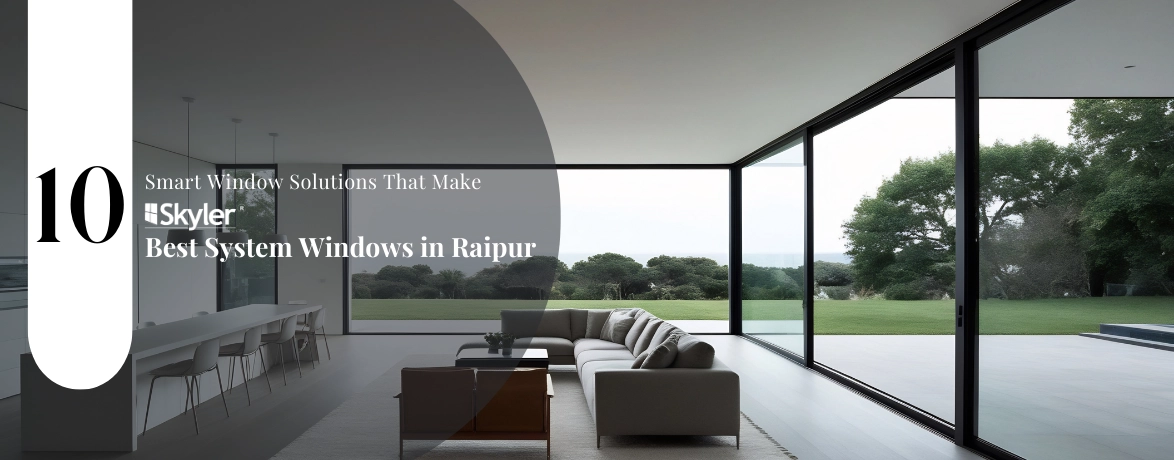 ten Smart Window Solutions That Make Skyler the Best System Windows in Raipur